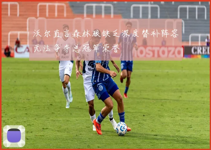 沃尔直言森林狼缺乏深度替补阵容无法争夺总冠军荣誉